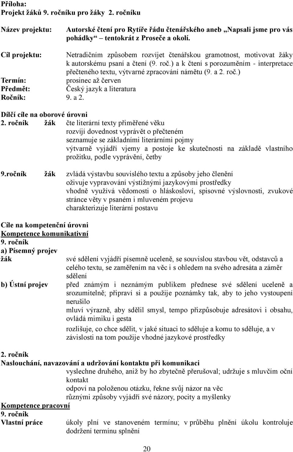 ) a k čtení s porozuměním - interpretace přečteného textu, výtvarné zpracování námětu (9. a 2. roč.) Termín: prosinec až červen Předmět: Český jazyk a literatura Ročník: 9. a 2. Dílčí cíle na oborové úrovni 2.