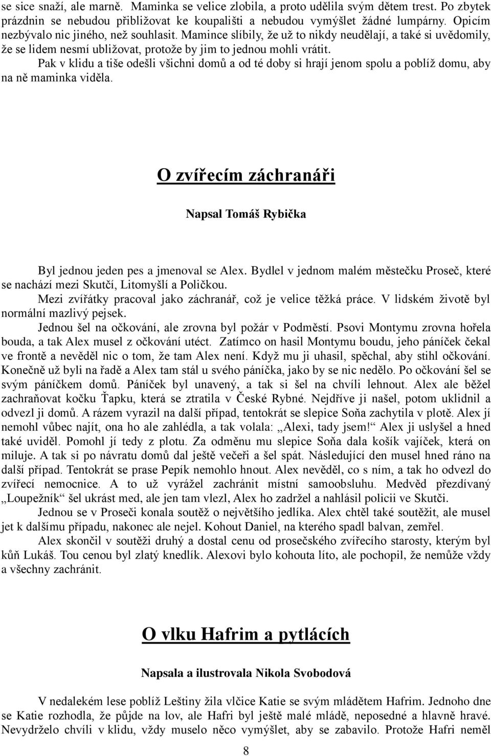 Pak v klidu a tiše odešli všichni domů a od té doby si hrají jenom spolu a poblíž domu, aby na ně maminka viděla. O zvířecím záchranáři Napsal Tomáš Rybička Byl jednou jeden pes a jmenoval se Alex.