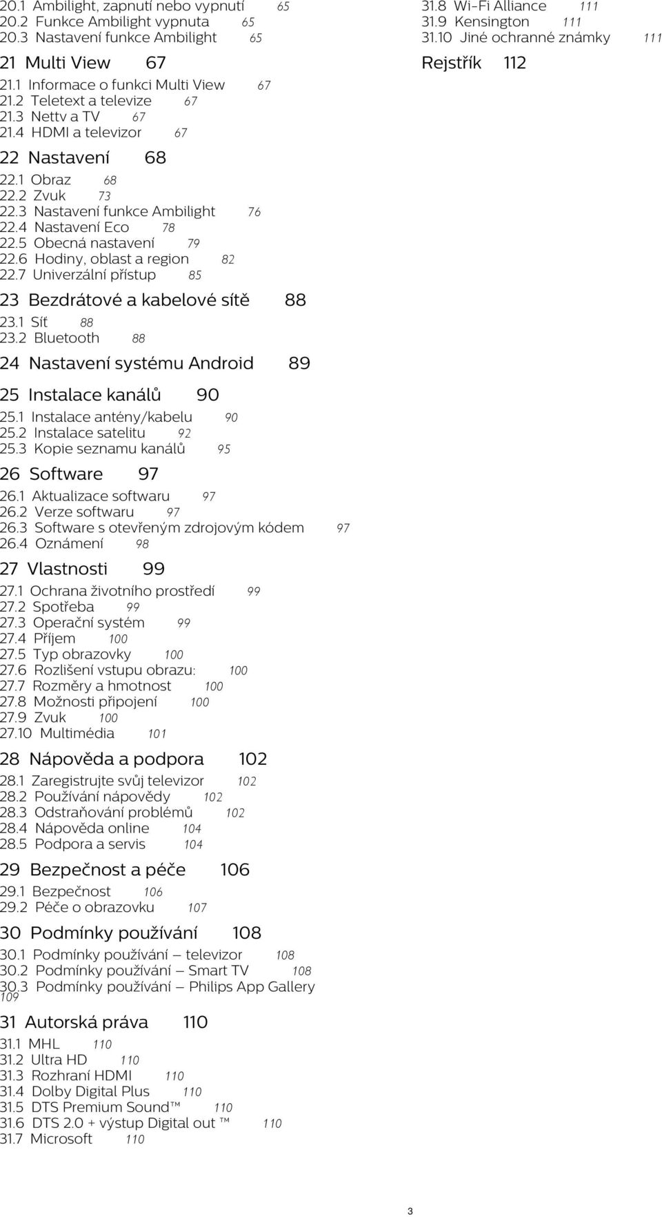 3 Nastavení funkce Ambilight 76 22.4 Nastavení Eco 78 22.5 Obecná nastavení 79 22.6 Hodiny, oblast a region 82 22.7 Univerzální přístup 85 23 Bezdrátové a kabelové sítě 23.1 Síť 88 23.