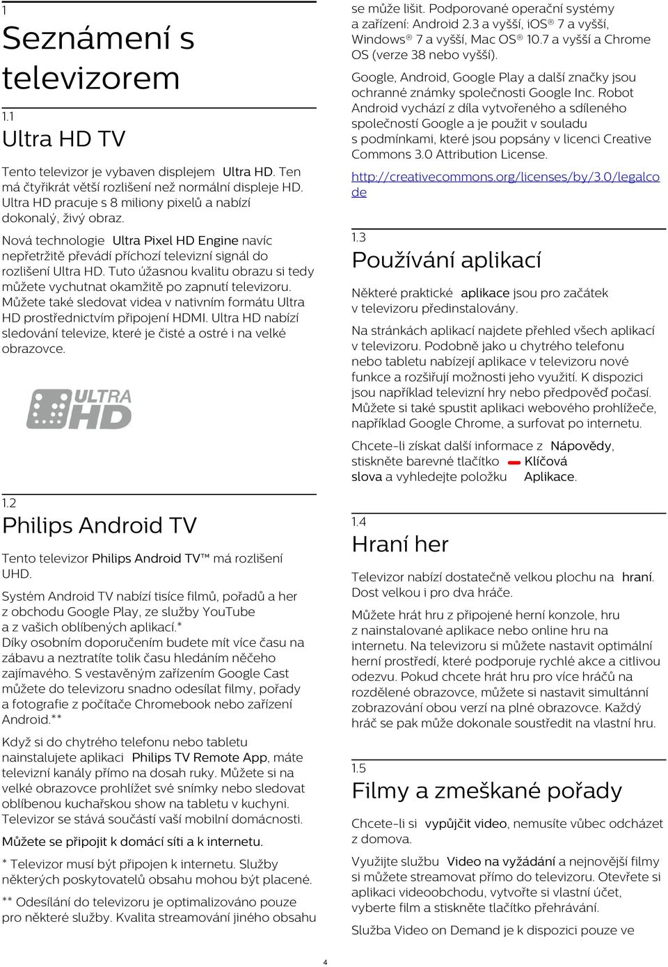 Robot Android vychází z díla vytvořeného a sdíleného společností Google a je použit v souladu s podmínkami, které jsou popsány v licenci Creative Commons 3.0 Attribution License. 1.