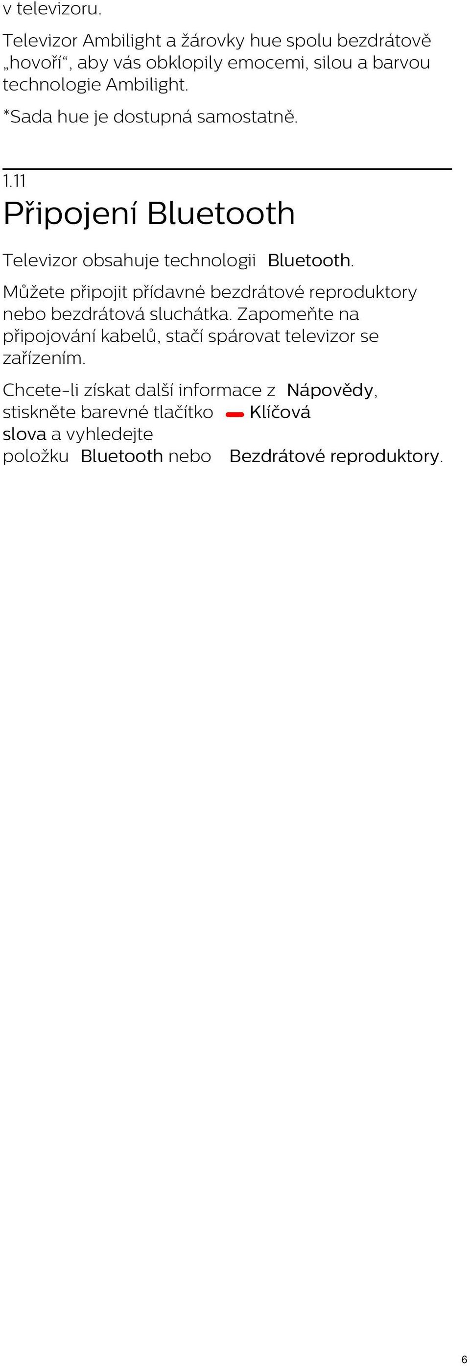 *Sada hue je dostupná samostatně. 1.11 Připojení Bluetooth Televizor obsahuje technologii Bluetooth.