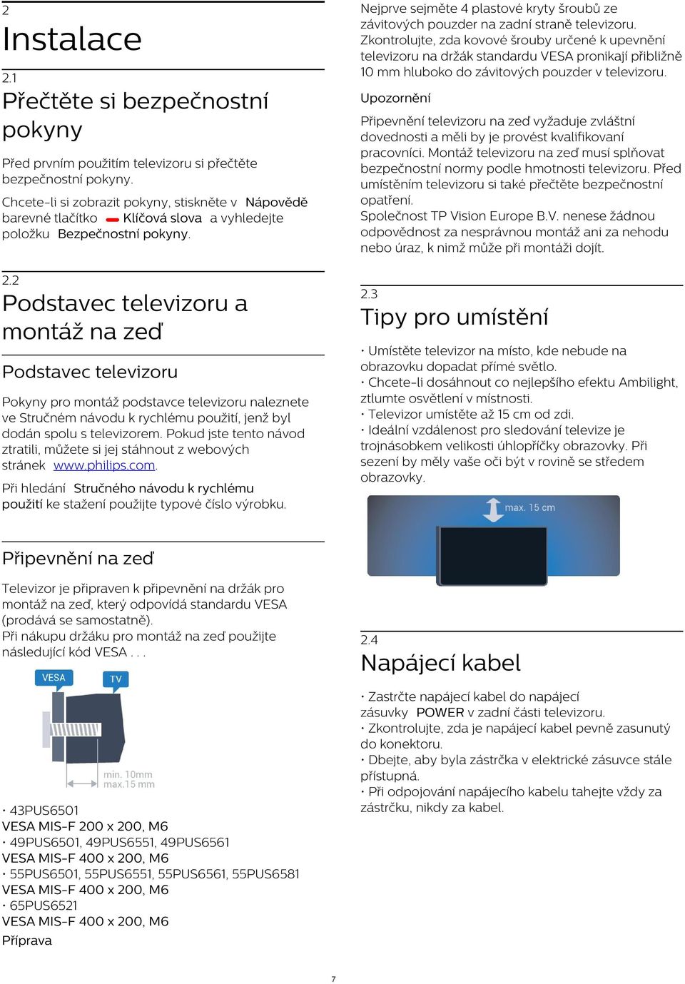 1 Přečtěte si bezpečnostní pokyny Upozornění Připevnění televizoru na zeď vyžaduje zvláštní dovednosti a měli by je provést kvalifikovaní pracovníci.