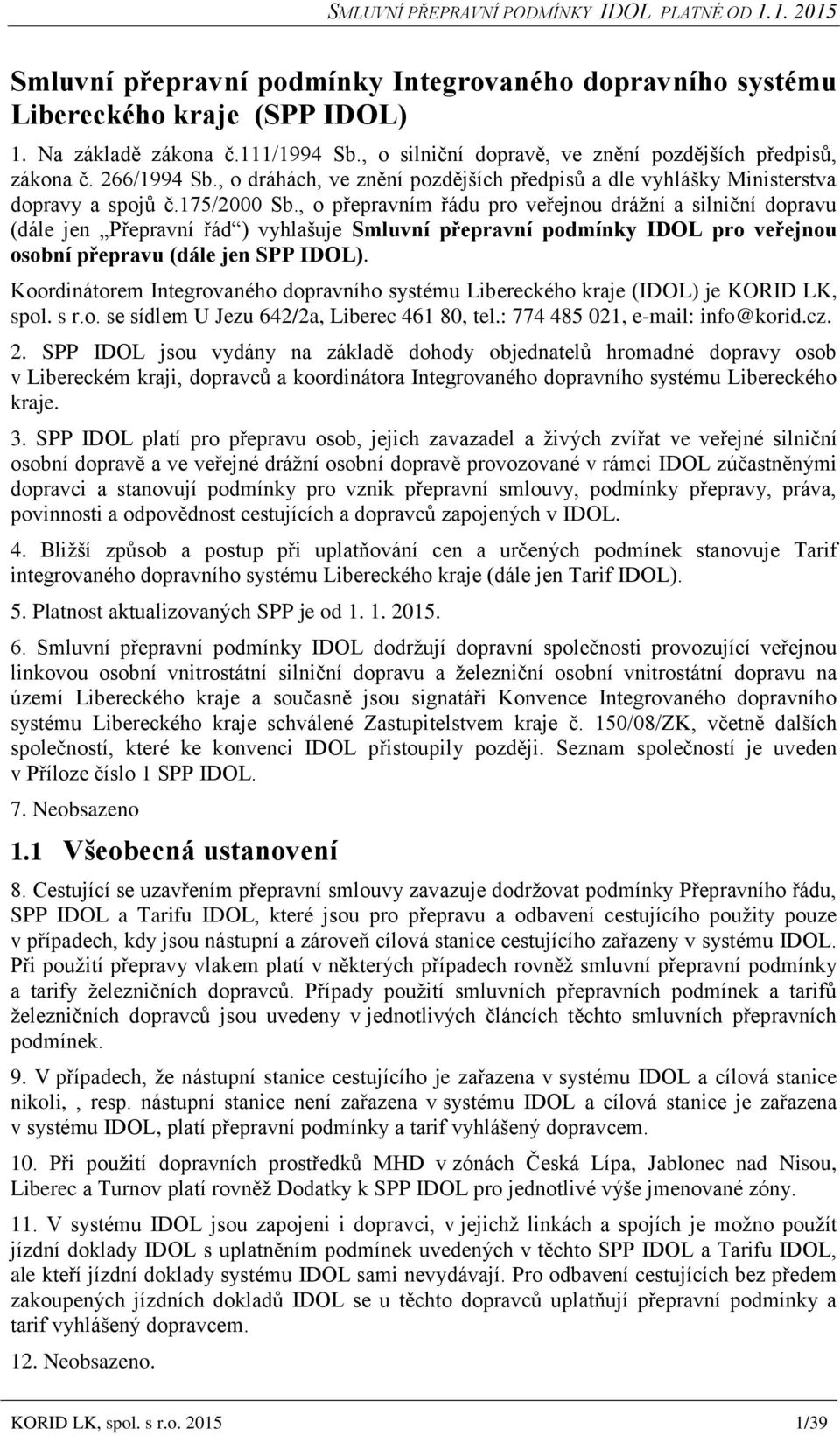 , o přepravním řádu pro veřejnou drážní a silniční dopravu (dále jen Přepravní řád ) vyhlašuje Smluvní přepravní podmínky IDOL pro veřejnou osobní přepravu (dále jen SPP IDOL).