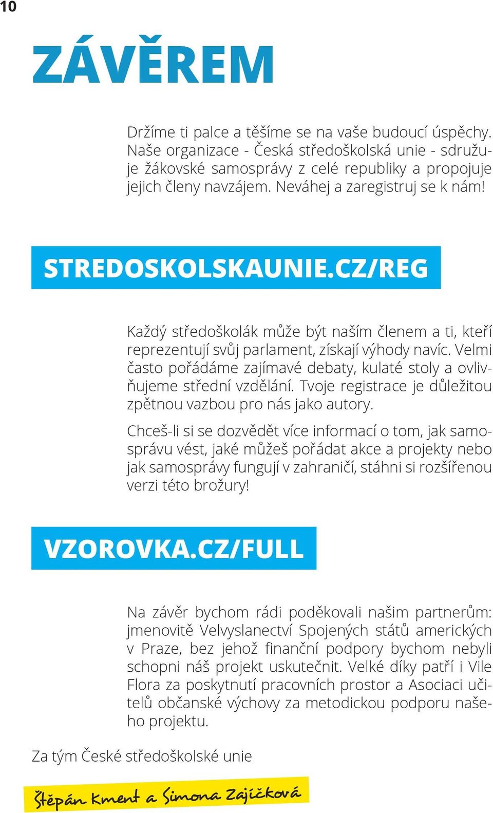 Velmi často pořádáme zajímavé debaty, kulaté stoly a ovlivňujeme střední vzdělání. Tvoje registrace je důležitou zpětnou vazbou pro nás jako autory.