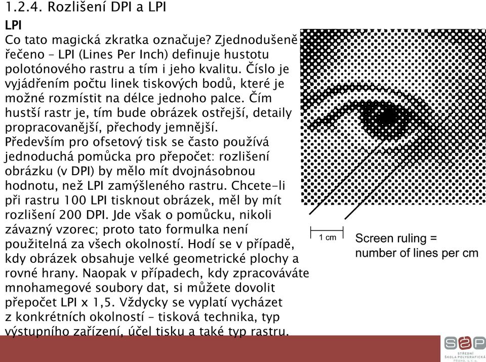 Především pro ofsetový tisk se často používá jednoduchá pomůcka pro přepočet: rozlišení obrázku (v DPI) by mělo mít dvojnásobnou hodnotu, než LPI zamýšleného rastru.