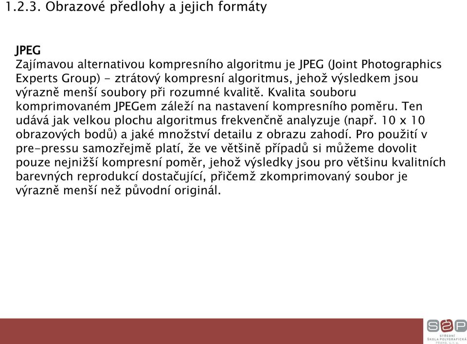 výsledkem jsou výrazně menší soubory při rozumné kvalitě. Kvalita souboru komprimovaném JPEGem záleží na nastavení kompresního poměru.