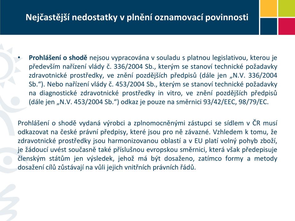 , kterým se stanoví technické požadavky na diagnostické zdravotnické prostředky in vitro, ve znění pozdějších předpisů (dále jen N.V. 453/2004 Sb. ) odkaz je pouze na směrnici 93/42/EEC, 98/79/EC.