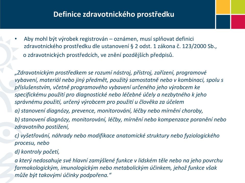 Zdravotnickým prostředkem se rozumí nástroj, přístroj, zařízení, programové vybavení, materiál nebo jiný předmět, použitý samostatně nebo v kombinaci, spolu s příslušenstvím, včetně programového