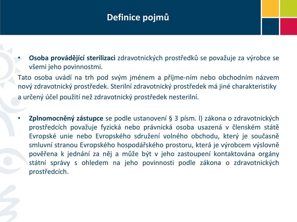 Sterilní zdravotnický prostředek má jiné charakteristiky a určený účel použití než zdravotnický prostředek nesterilní. Zplnomocněný zástupce se podle ustanovení 3 písm.