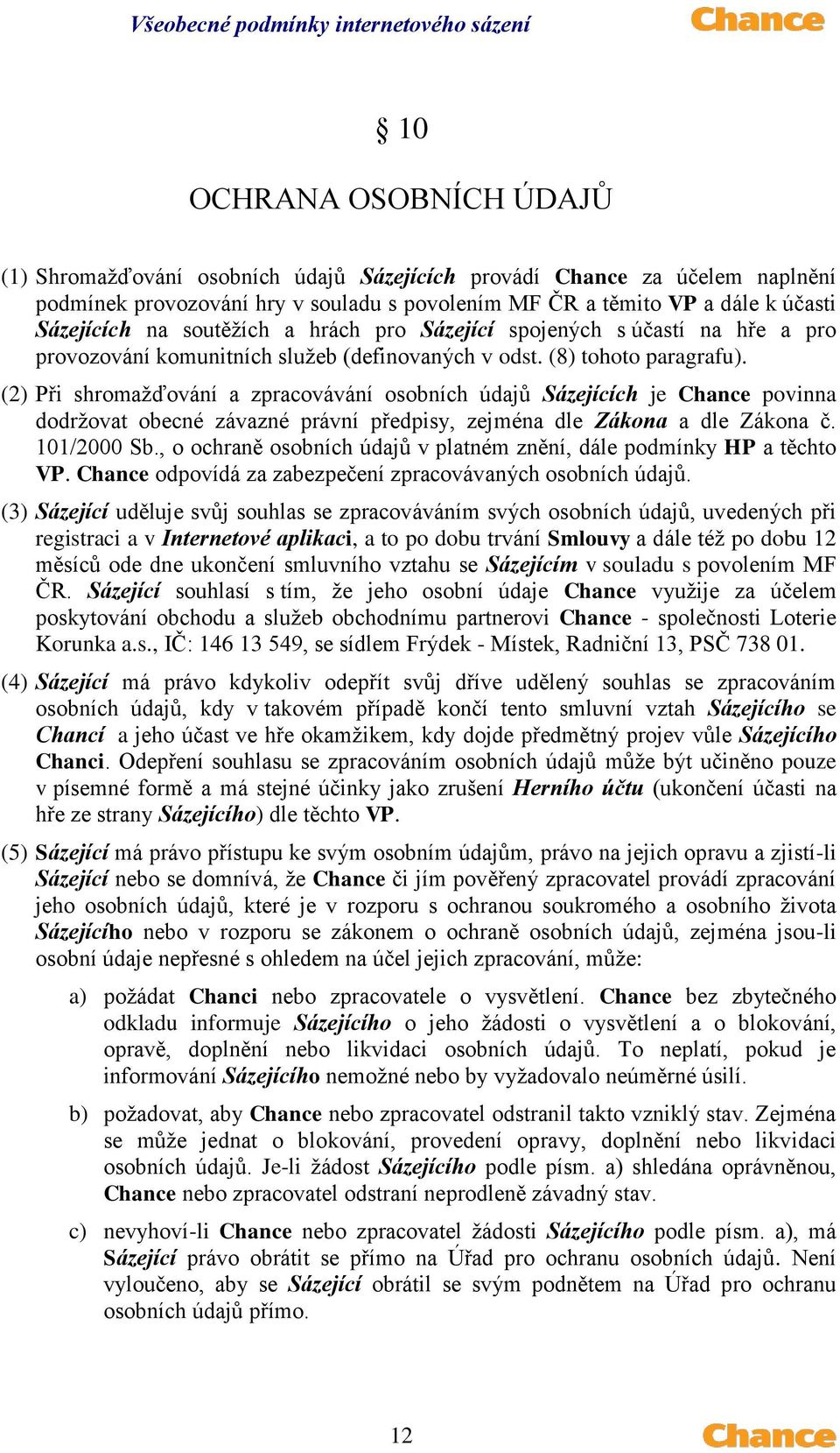 (2) Při shromažďování a zpracovávání osobních údajů Sázejících je Chance povinna dodržovat obecné závazné právní předpisy, zejména dle Zákona a dle Zákona č. 101/2000 Sb.