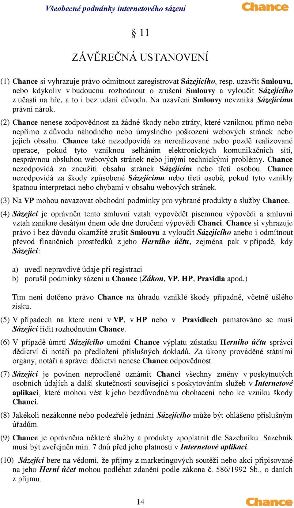 (2) Chance nenese zodpovědnost za žádné škody nebo ztráty, které vzniknou přímo nebo nepřímo z důvodu náhodného nebo úmyslného poškození webových stránek nebo jejich obsahu.