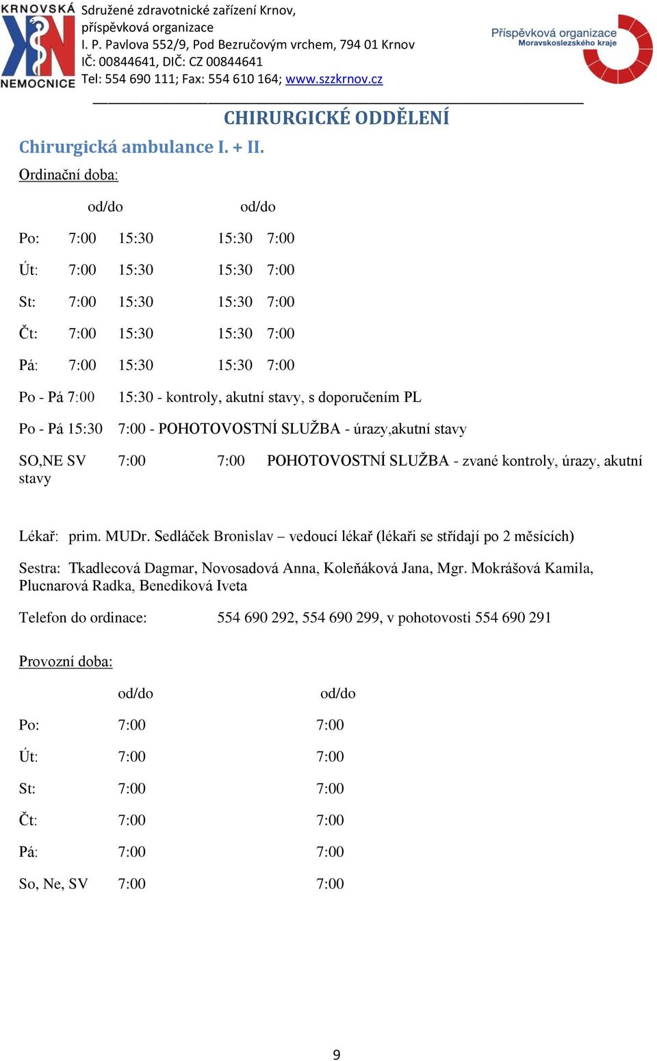 - kontroly, akutní stavy, s doporučením PL 7:00 - POHOTOVOSTNÍ SLUŽBA - úrazy,akutní stavy SO,NE SV 7:00 7:00 POHOTOVOSTNÍ SLUŽBA - zvané kontroly, úrazy, akutní stavy Lékař: prim. MUDr.