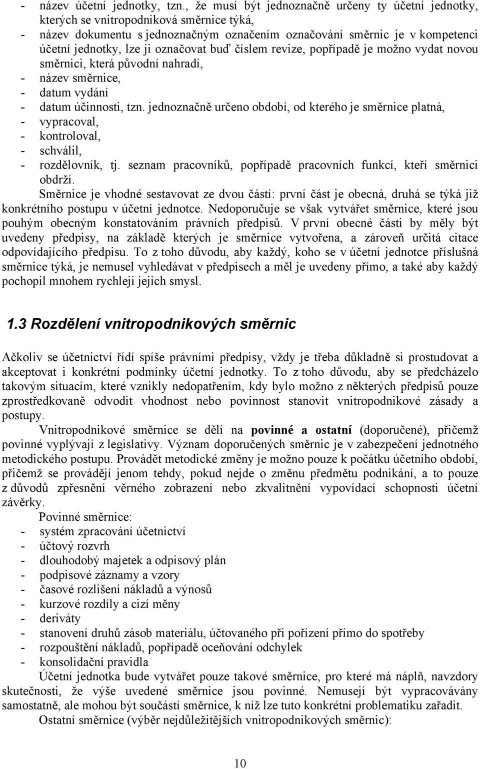 označovat buď číslem revize, popřípadě je možno vydat novou směrnici, která původní nahradí, - název směrnice, - datum vydání - datum účinnosti, tzn.