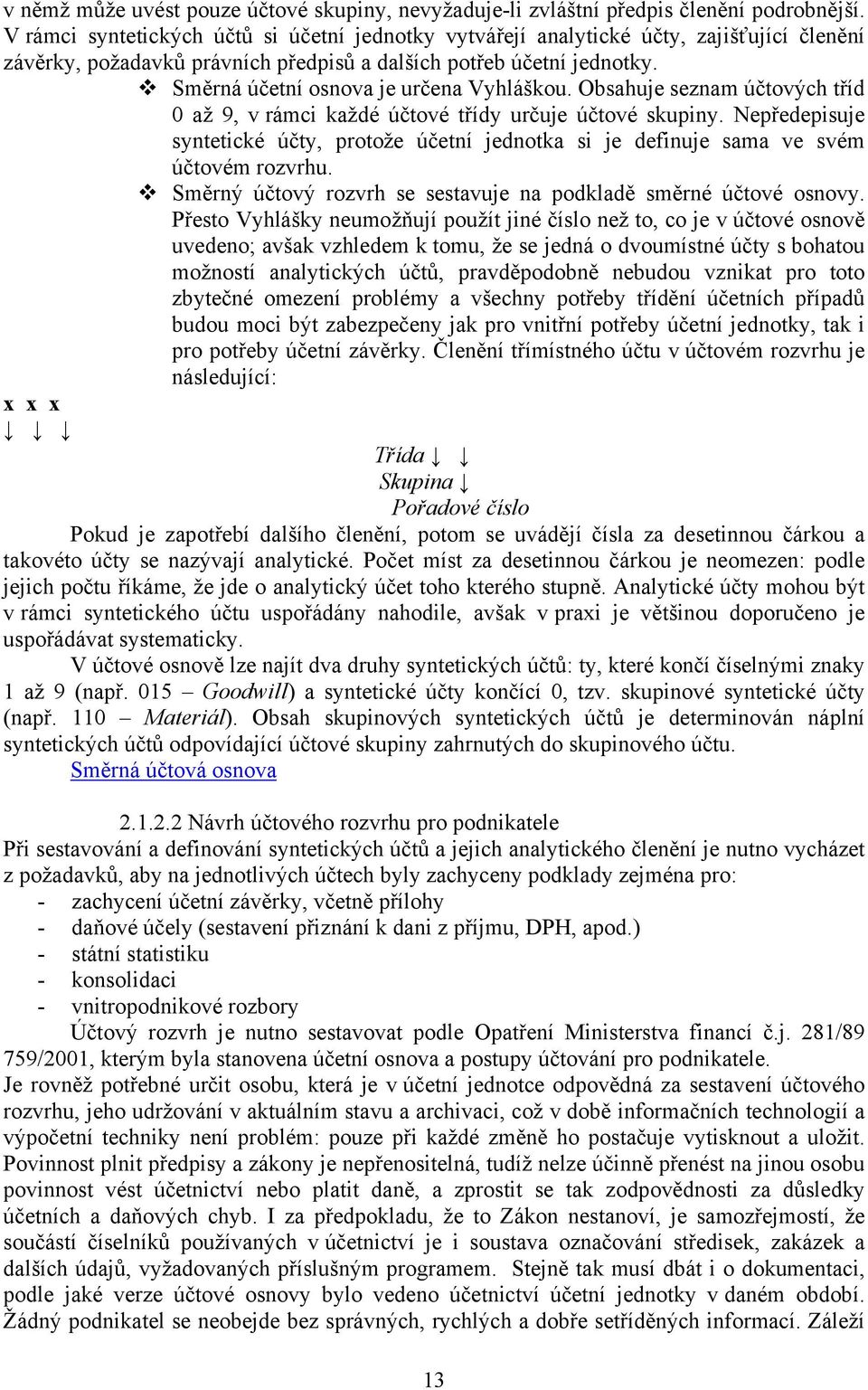 Směrná účetní osnova je určena Vyhláškou. Obsahuje seznam účtových tříd 0 až 9, v rámci každé účtové třídy určuje účtové skupiny.