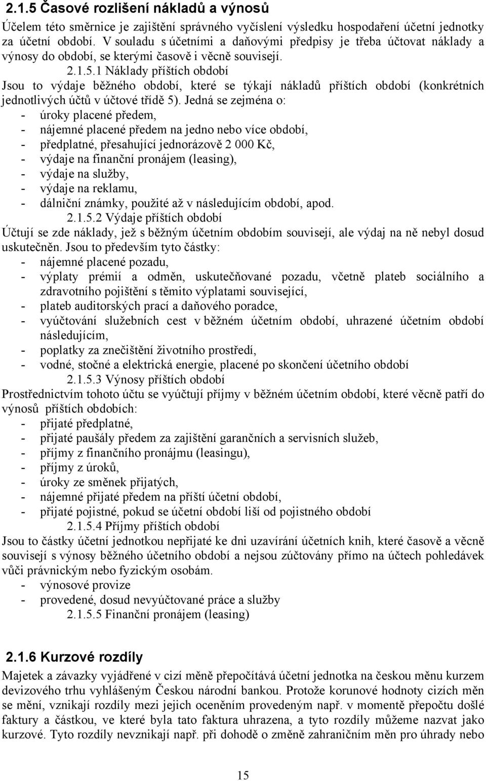 1 Náklady příštích období Jsou to výdaje běžného období, které se týkají nákladů příštích období (konkrétních jednotlivých účtů v účtové třídě 5).