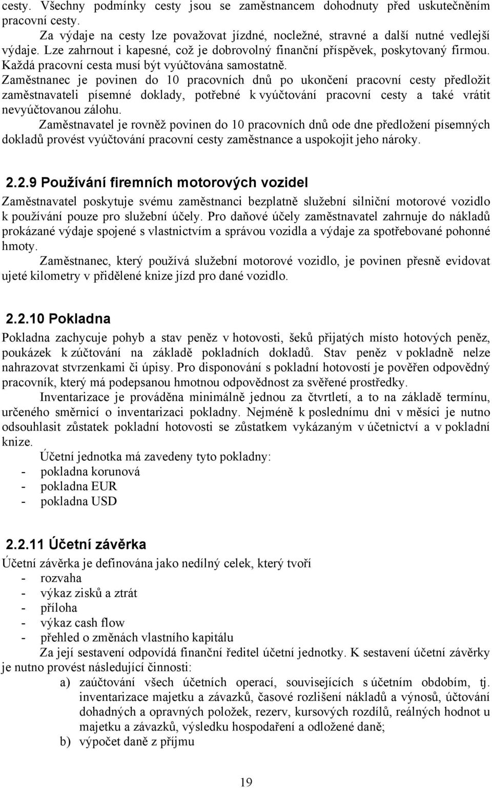 Zaměstnanec je povinen do 10 pracovních dnů po ukončení pracovní cesty předložit zaměstnavateli písemné doklady, potřebné k vyúčtování pracovní cesty a také vrátit nevyúčtovanou zálohu.