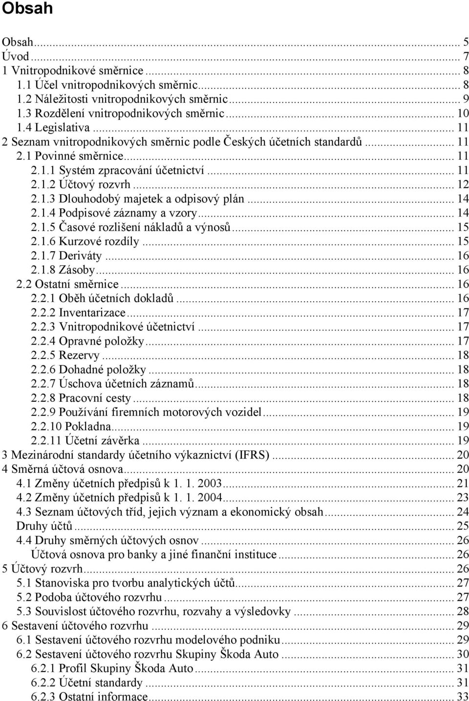 .. 14 2.1.4 Podpisové záznamy a vzory... 14 2.1.5 Časové rozlišení nákladů a výnosů... 15 2.1.6 Kurzové rozdíly... 15 2.1.7 Deriváty... 16 2.1.8 Zásoby... 16 2.2 Ostatní směrnice... 16 2.2.1 Oběh účetních dokladů.