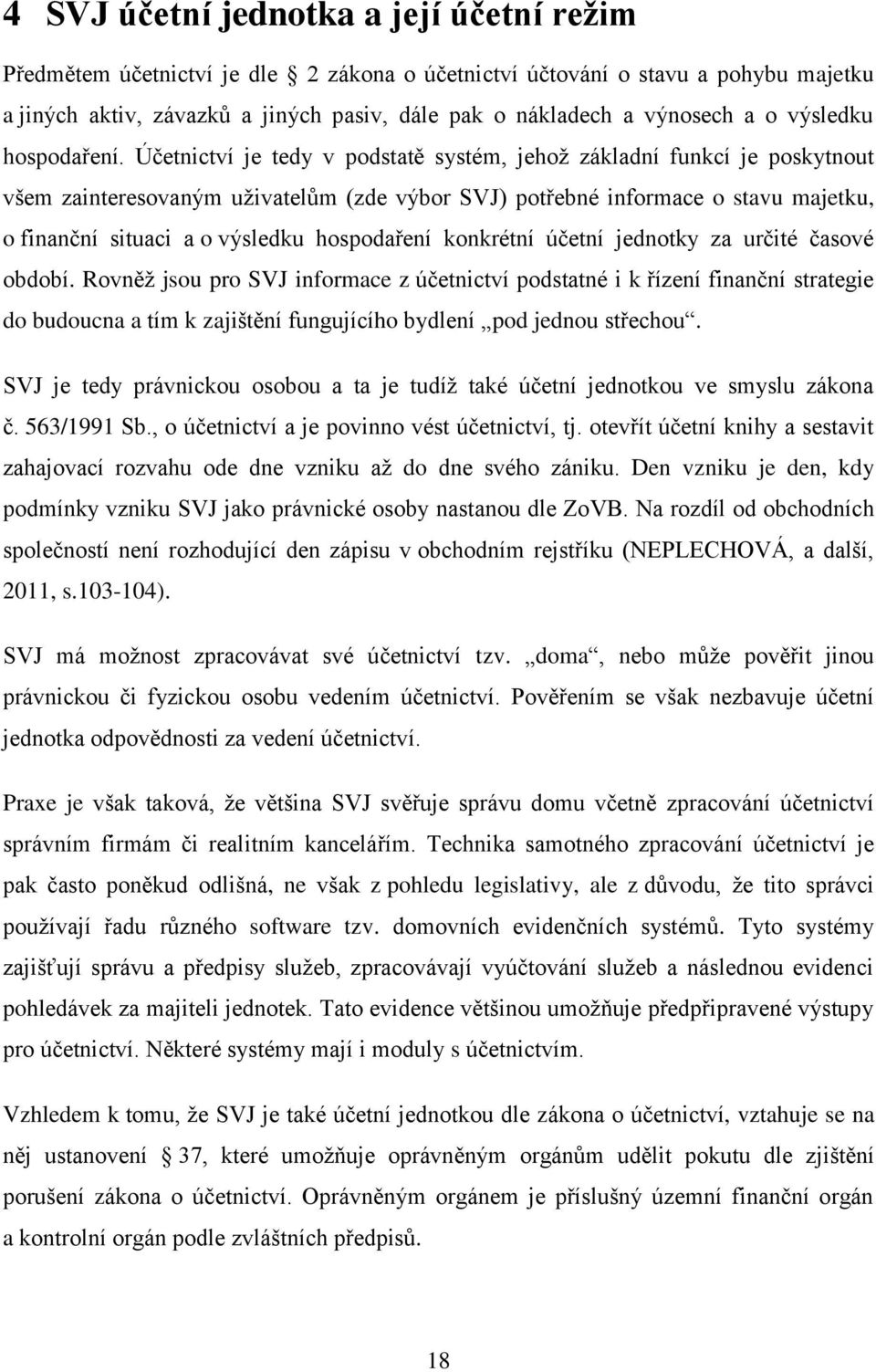 Účetnictví je tedy v podstatě systém, jehož základní funkcí je poskytnout všem zainteresovaným uživatelům (zde výbor SVJ) potřebné informace o stavu majetku, o finanční situaci a o výsledku