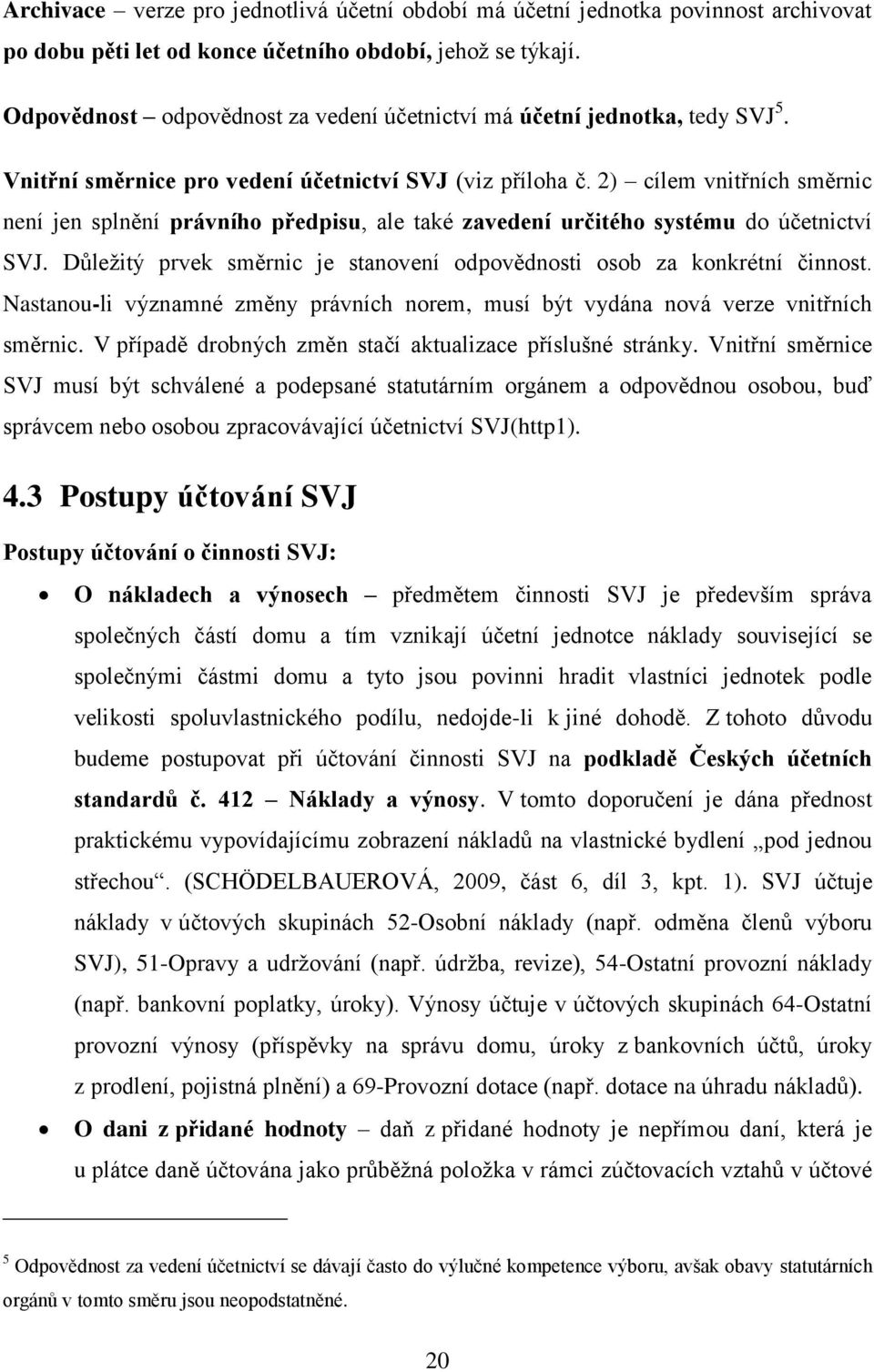 2) cílem vnitřních směrnic není jen splnění právního předpisu, ale také zavedení určitého systému do účetnictví SVJ. Důležitý prvek směrnic je stanovení odpovědnosti osob za konkrétní činnost.