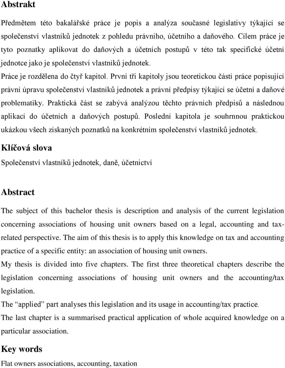 První tři kapitoly jsou teoretickou částí práce popisující právní úpravu společenství vlastníků jednotek a právní předpisy týkající se účetní a daňové problematiky.