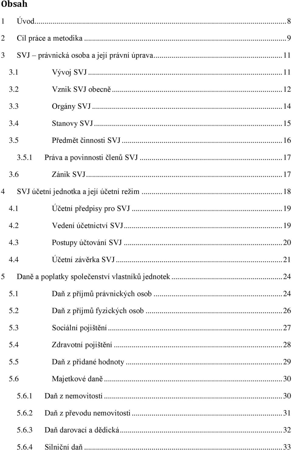 .. 19 4.3 Postupy účtování SVJ... 20 4.4 Účetní závěrka SVJ... 21 5 Daně a poplatky společenství vlastníků jednotek... 24 5.1 Daň z příjmů právnických osob... 24 5.2 Daň z příjmů fyzických osob... 26 5.