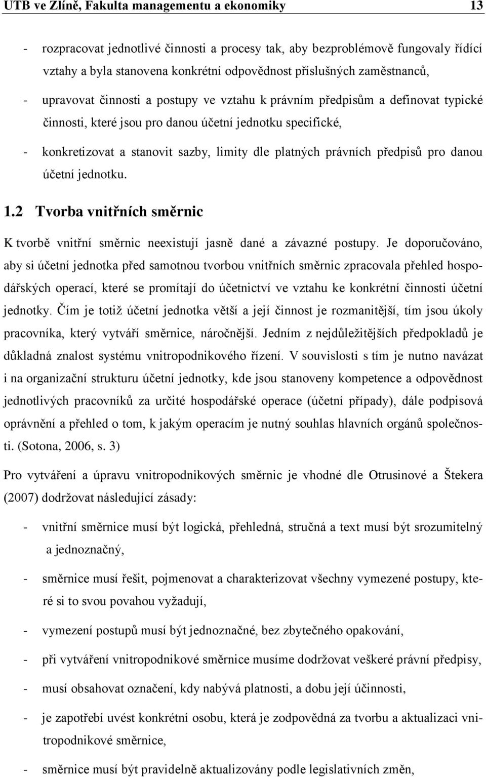 platných právních předpisů pro danou účetní jednotku. 1.2 Tvorba vnitřních směrnic K tvorbě vnitřní směrnic neexistují jasně dané a závazné postupy.