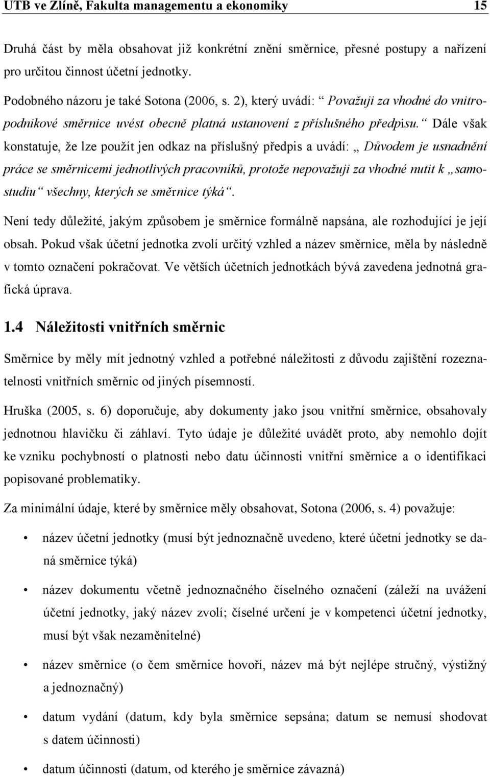 Dále však konstatuje, že lze použít jen odkaz na příslušný předpis a uvádí: Důvodem je usnadnění práce se směrnicemi jednotlivých pracovníků, protože nepovažuji za vhodné nutit k samostudiu všechny,