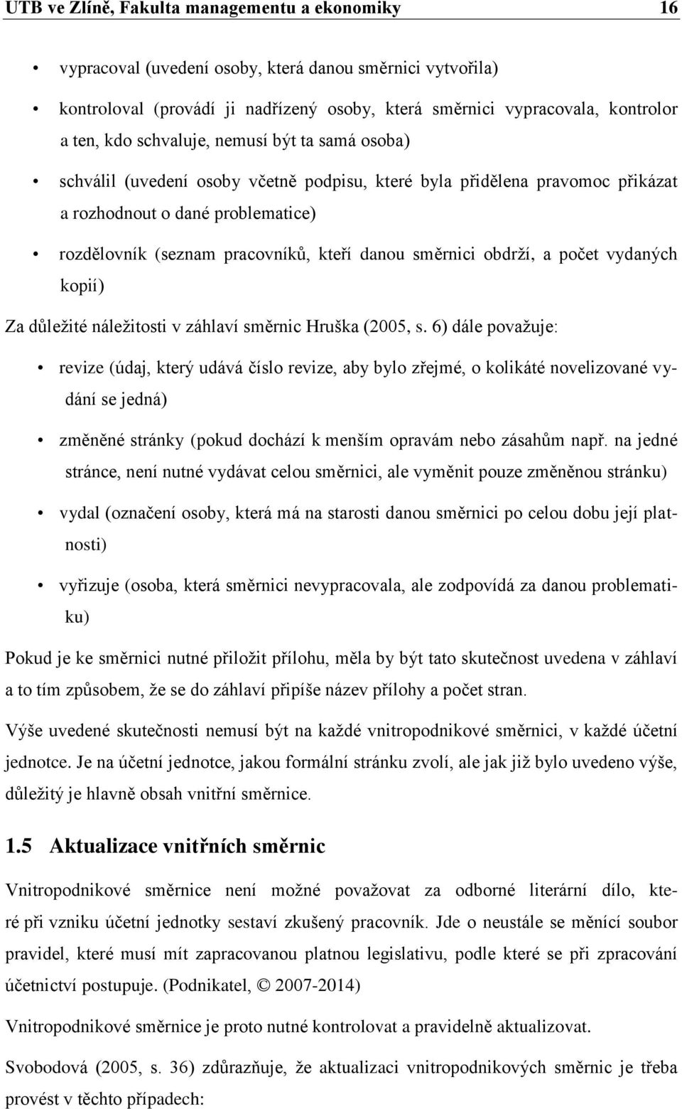 směrnici obdrží, a počet vydaných kopií) Za důležité náležitosti v záhlaví směrnic Hruška (2005, s.