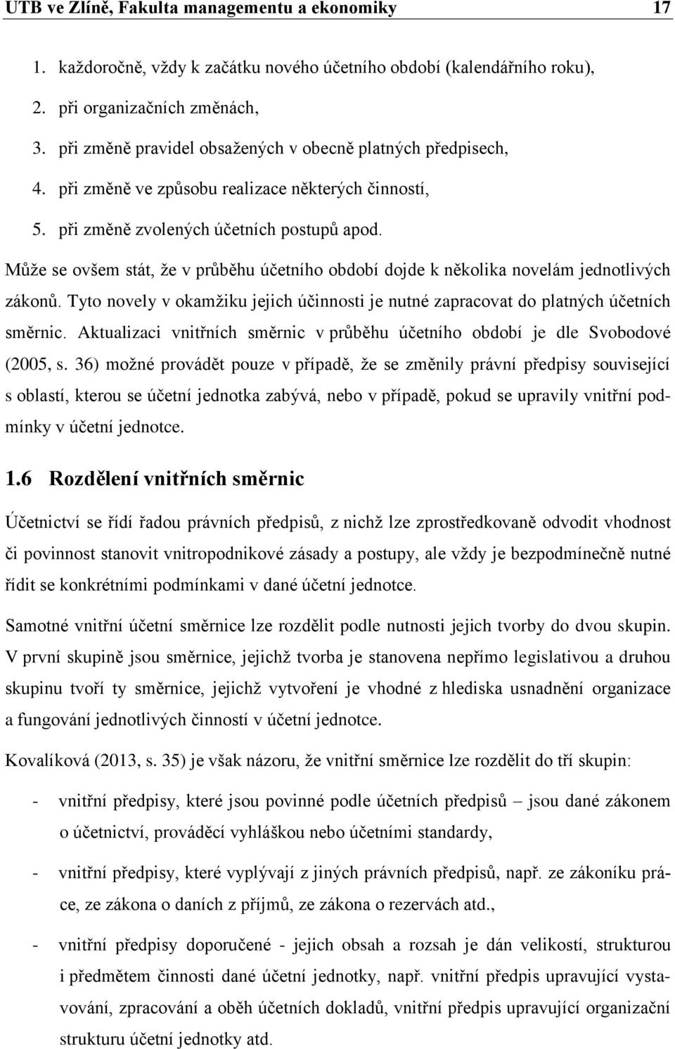 Může se ovšem stát, že v průběhu účetního období dojde k několika novelám jednotlivých zákonů. Tyto novely v okamžiku jejich účinnosti je nutné zapracovat do platných účetních směrnic.