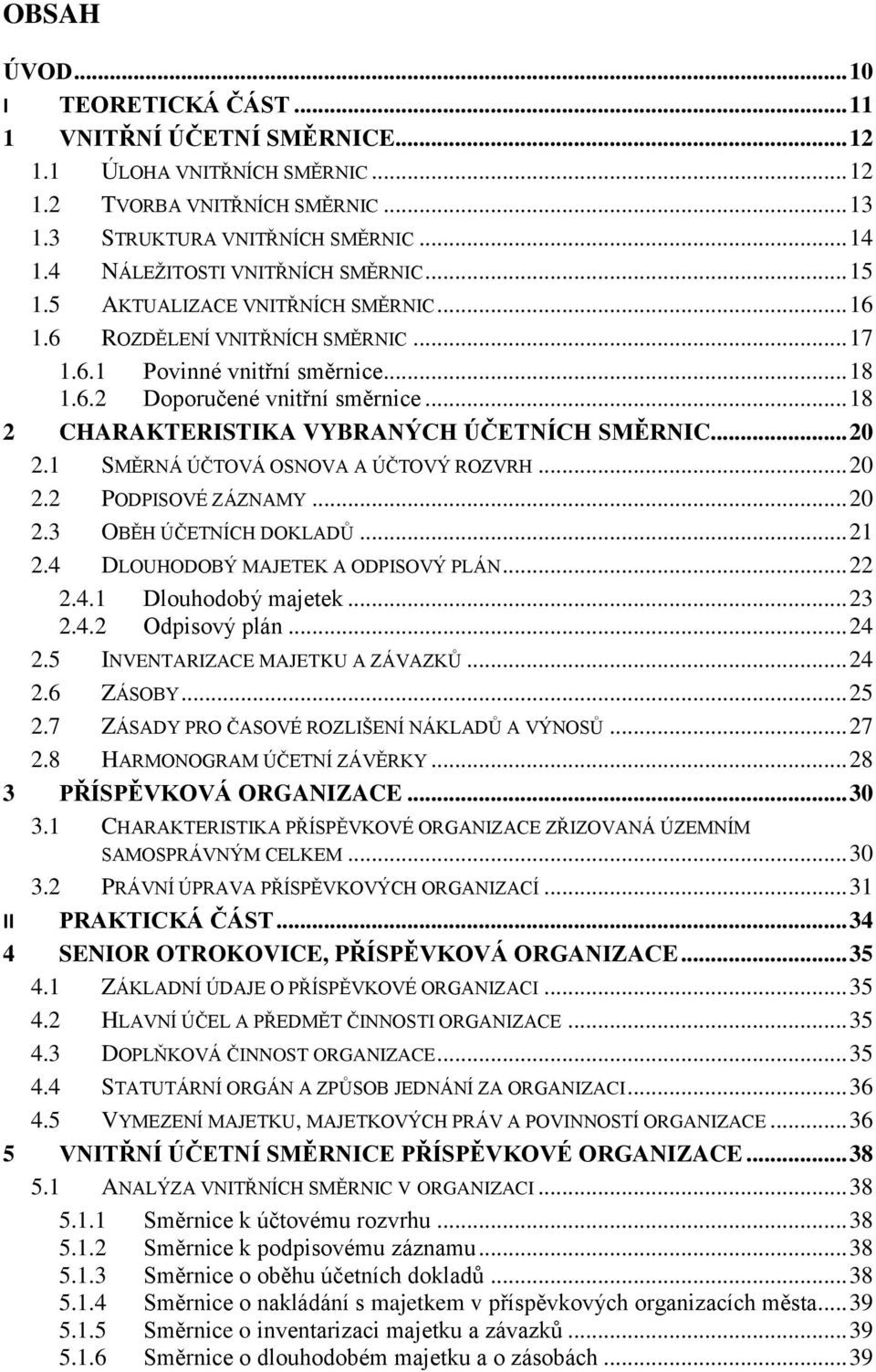 .. 18 2 CHARAKTERISTIKA VYBRANÝCH ÚČETNÍCH SMĚRNIC... 20 2.1 SMĚRNÁ ÚČTOVÁ OSNOVA A ÚČTOVÝ ROZVRH... 20 2.2 PODPISOVÉ ZÁZNAMY... 20 2.3 OBĚH ÚČETNÍCH DOKLADŮ... 21 2.