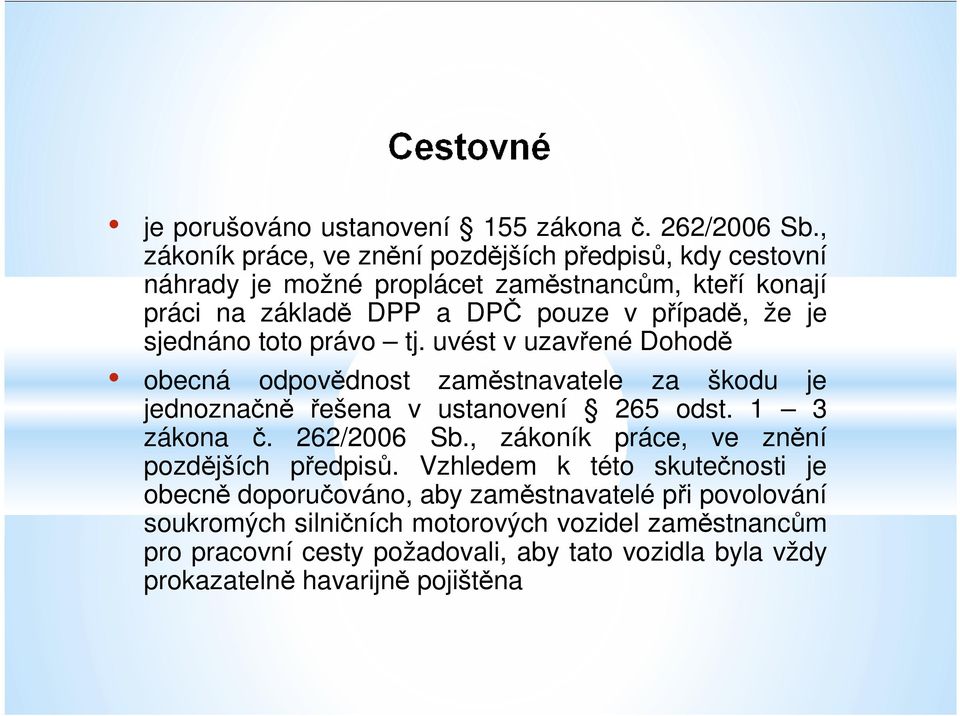 sjednáno toto právo tj. uvést v uzavřené Dohodě obecná odpovědnost zaměstnavatele za škodu je jednoznačně řešena v ustanovení 265 odst. 1 3 zákona č. 262/2006 Sb.