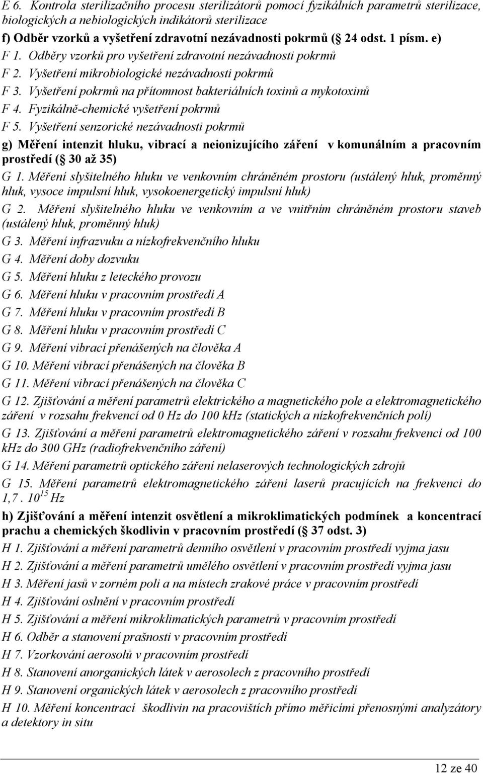 Vyšetření pokrmů na přítomnost bakteriálních toxinů a mykotoxinů F 4. Fyzikálně-chemické vyšetření pokrmů F 5.