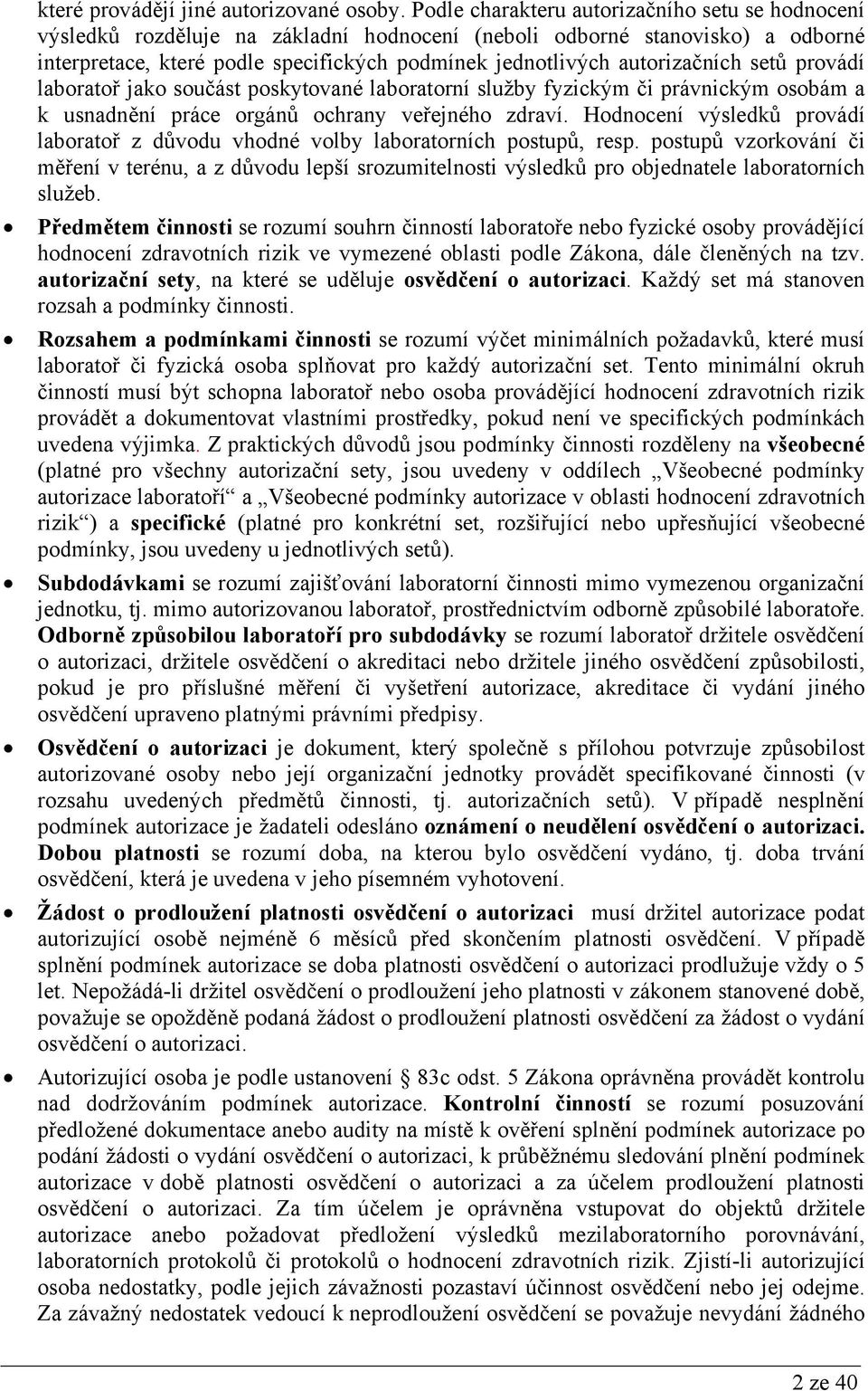 autorizačních setů provádí laboratoř jako součást poskytované laboratorní služby fyzickým či právnickým osobám a k usnadnění práce orgánů ochrany veřejného zdraví.