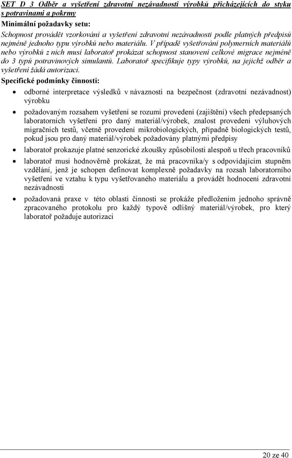 V případě vyšetřování polymerních materiálů nebo výrobků z nich musí laboratoř prokázat schopnost stanovení celkové migrace nejméně do 3 typů potravinových simulantů.