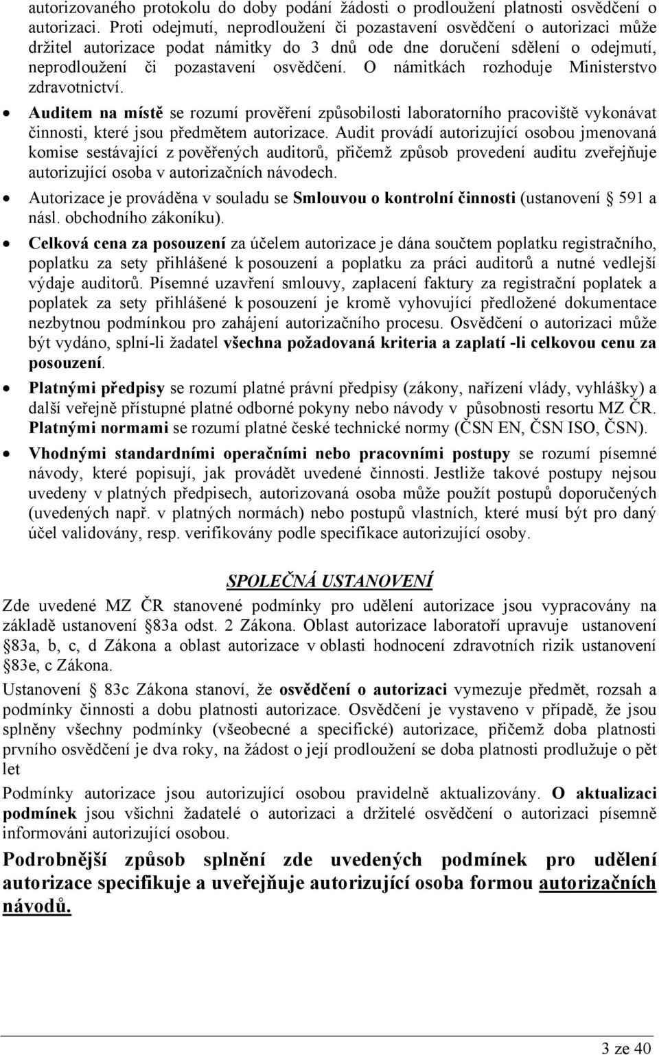 O námitkách rozhoduje Ministerstvo zdravotnictví. Auditem na místě se rozumí prověření způsobilosti laboratorního pracoviště vykonávat činnosti, které jsou předmětem autorizace.