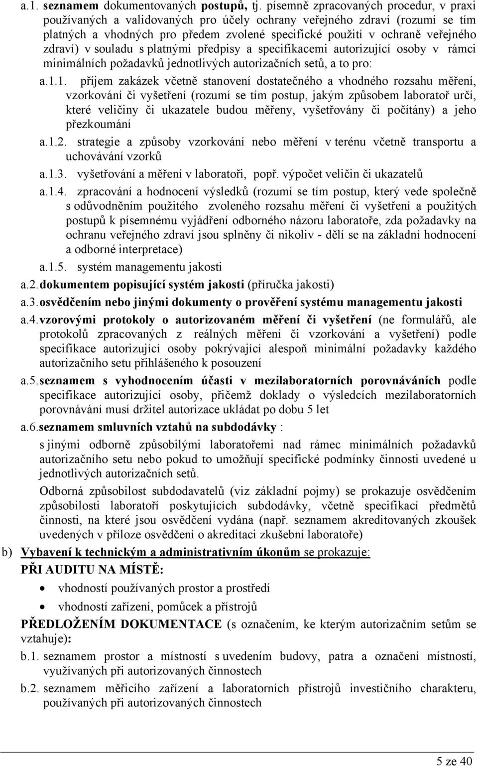 zdraví) v souladu s platnými předpisy a specifikacemi autorizující osoby v rámci minimálních požadavků jednotlivých autorizačních setů, a to pro: a.1.