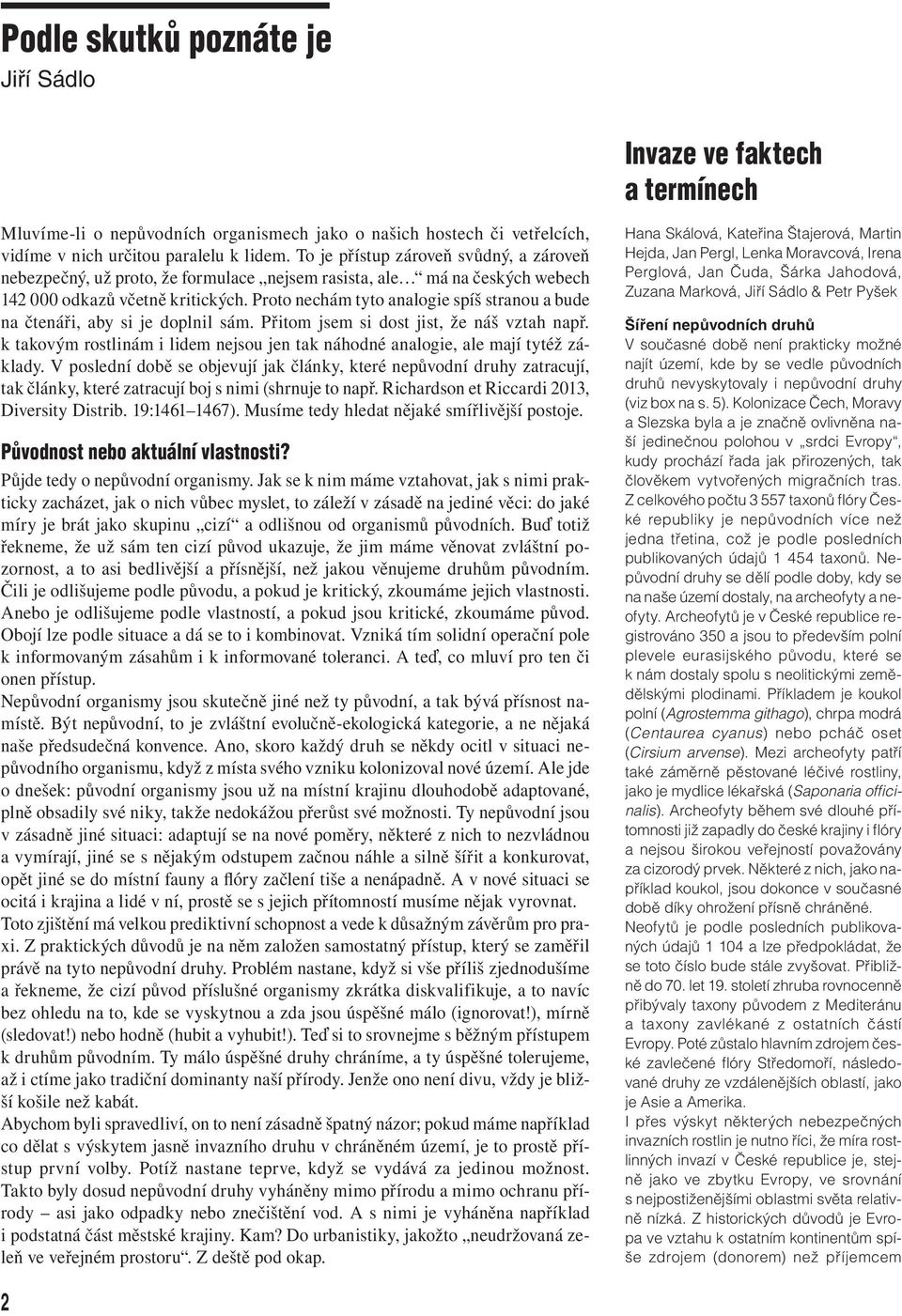 Proto nechám tyto analogie spíš stranou a bude na čtenáři, aby si je doplnil sám. Přitom jsem si dost jist, že náš vztah např.