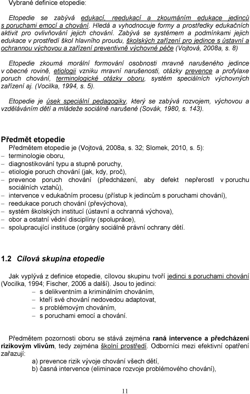 Zabývá se systémem a podmínkami jejich edukace v prostředí škol hlavního proudu, školských zařízení pro jedince s ústavní a ochrannou výchovou a zařízení preventivně výchovné péče (Vojtová, 2008a, s.