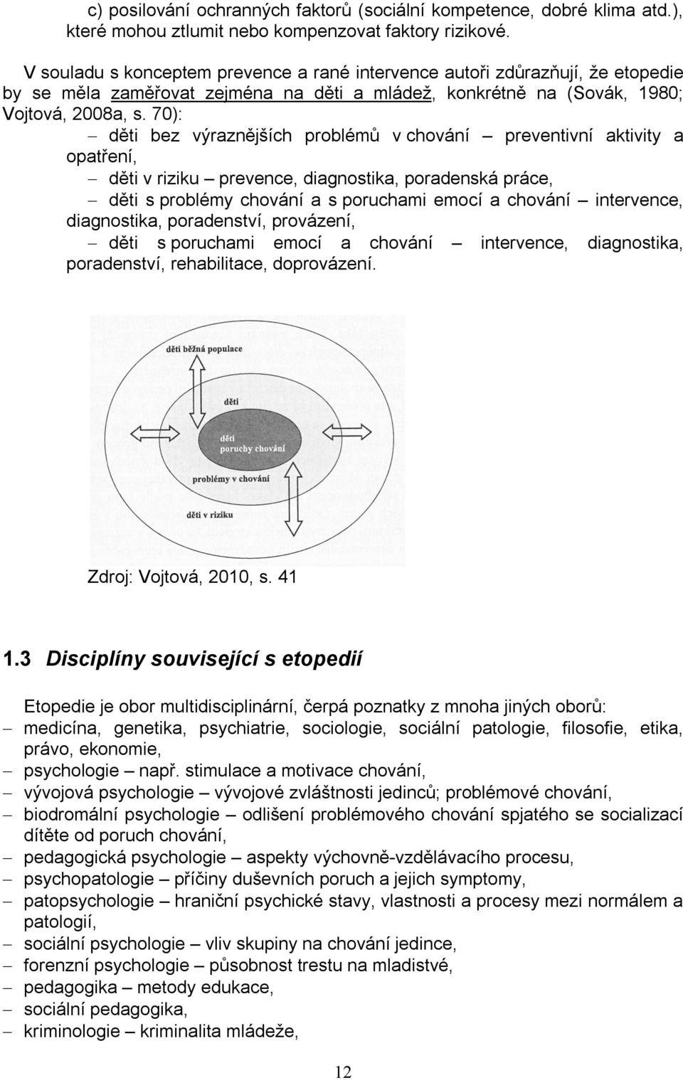 70): děti bez výraznějších problémů v chování preventivní aktivity a opatření, děti v riziku prevence, diagnostika, poradenská práce, děti s problémy chování a s poruchami emocí a chování intervence,