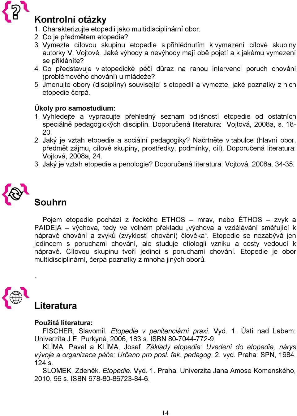 Jmenujte obory (disciplíny) související s etopedií a vymezte, jaké poznatky z nich etopedie čerpá. Úkoly pro samostudium: 1.