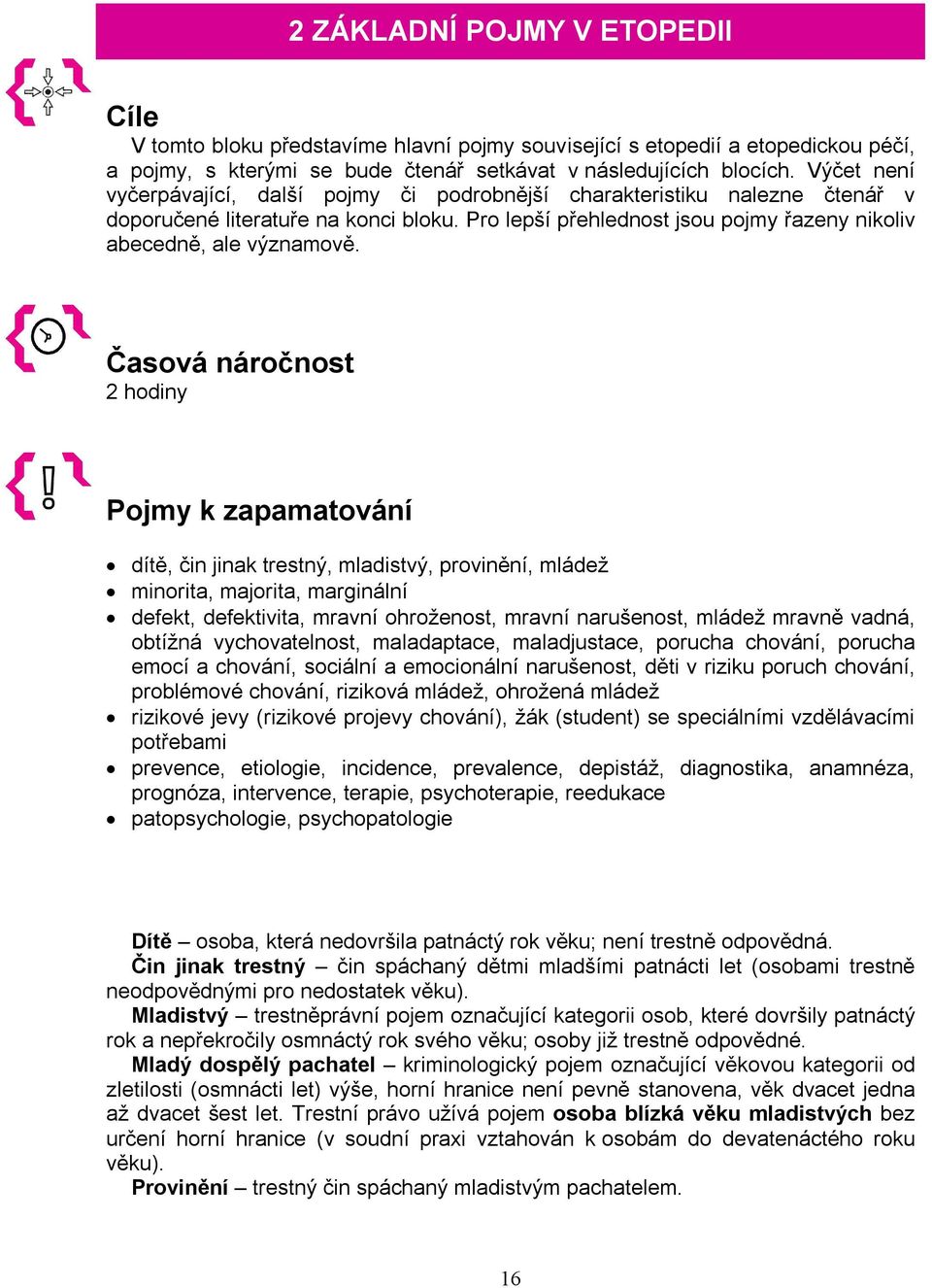 Časová náročnost 2 hodiny Pojmy k zapamatování dítě, čin jinak trestný, mladistvý, provinění, mládež minorita, majorita, marginální defekt, defektivita, mravní ohroženost, mravní narušenost, mládež