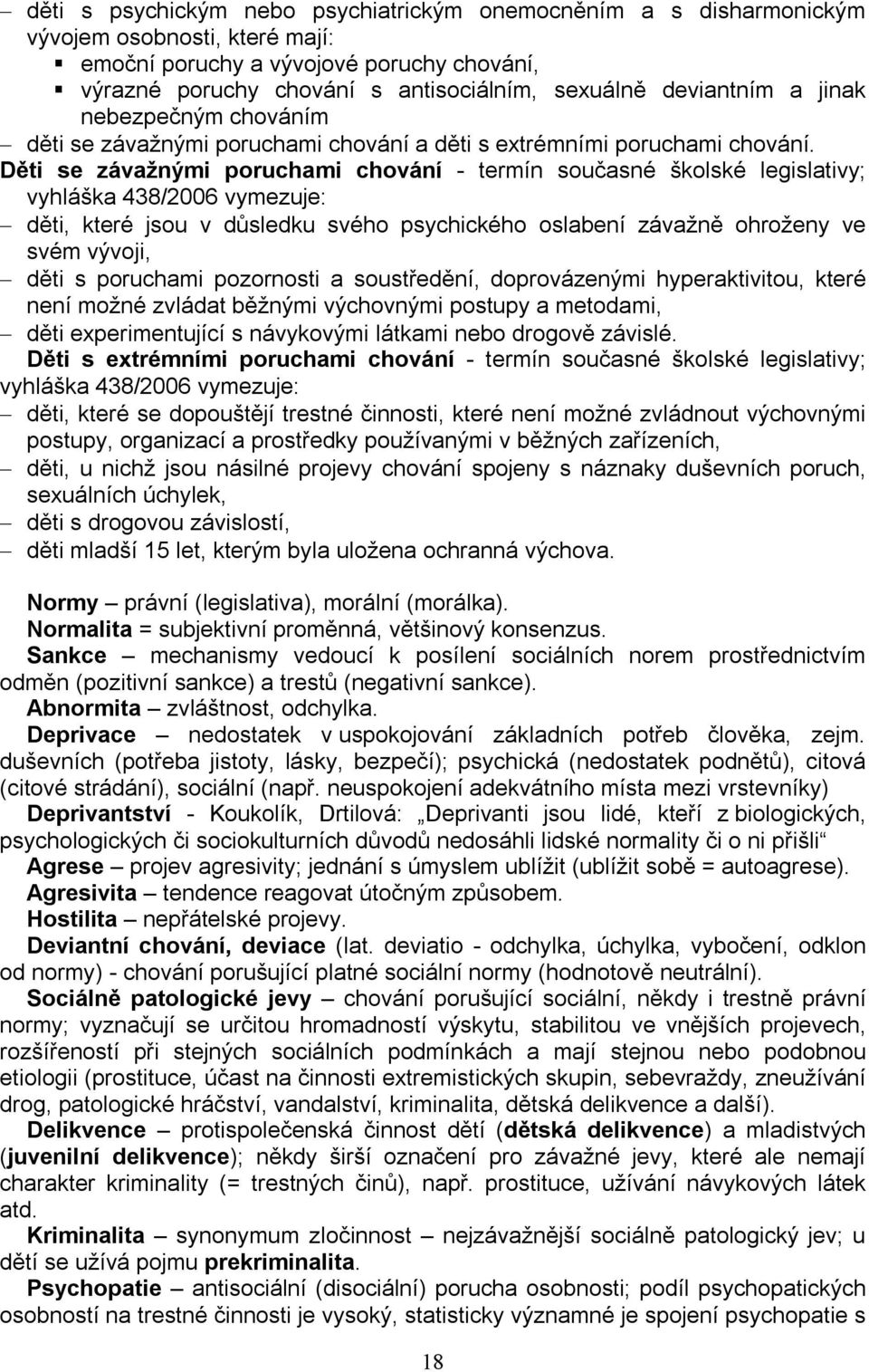 Děti se závažnými poruchami chování - termín současné školské legislativy; vyhláška 438/2006 vymezuje: děti, které jsou v důsledku svého psychického oslabení závažně ohroženy ve svém vývoji, děti s