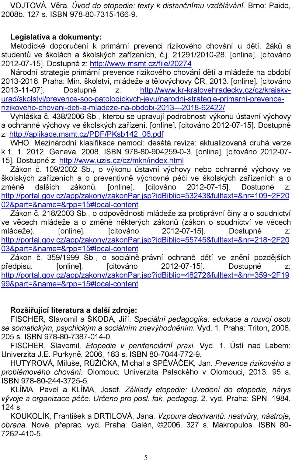 Dostupné z: http://www.msmt.cz/file/20274 Národní strategie primární prevence rizikového chování dětí a mládeže na období 2013-2018. Praha: Min. školství, mládeže a tělovýchovy ČR, 2013. [online].