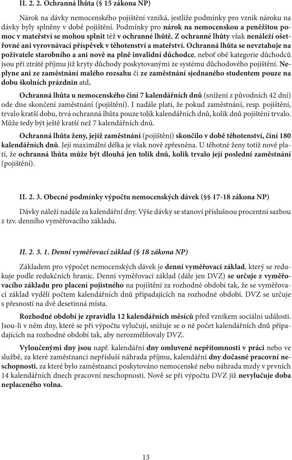 Ochranná lhůta se nevztahuje na poživatele starobního a ani nově na plně invalidní důchodce, neboť obě kategorie důchodců jsou při ztrátě příjmu již kryty důchody poskytovanými ze systému důchodového