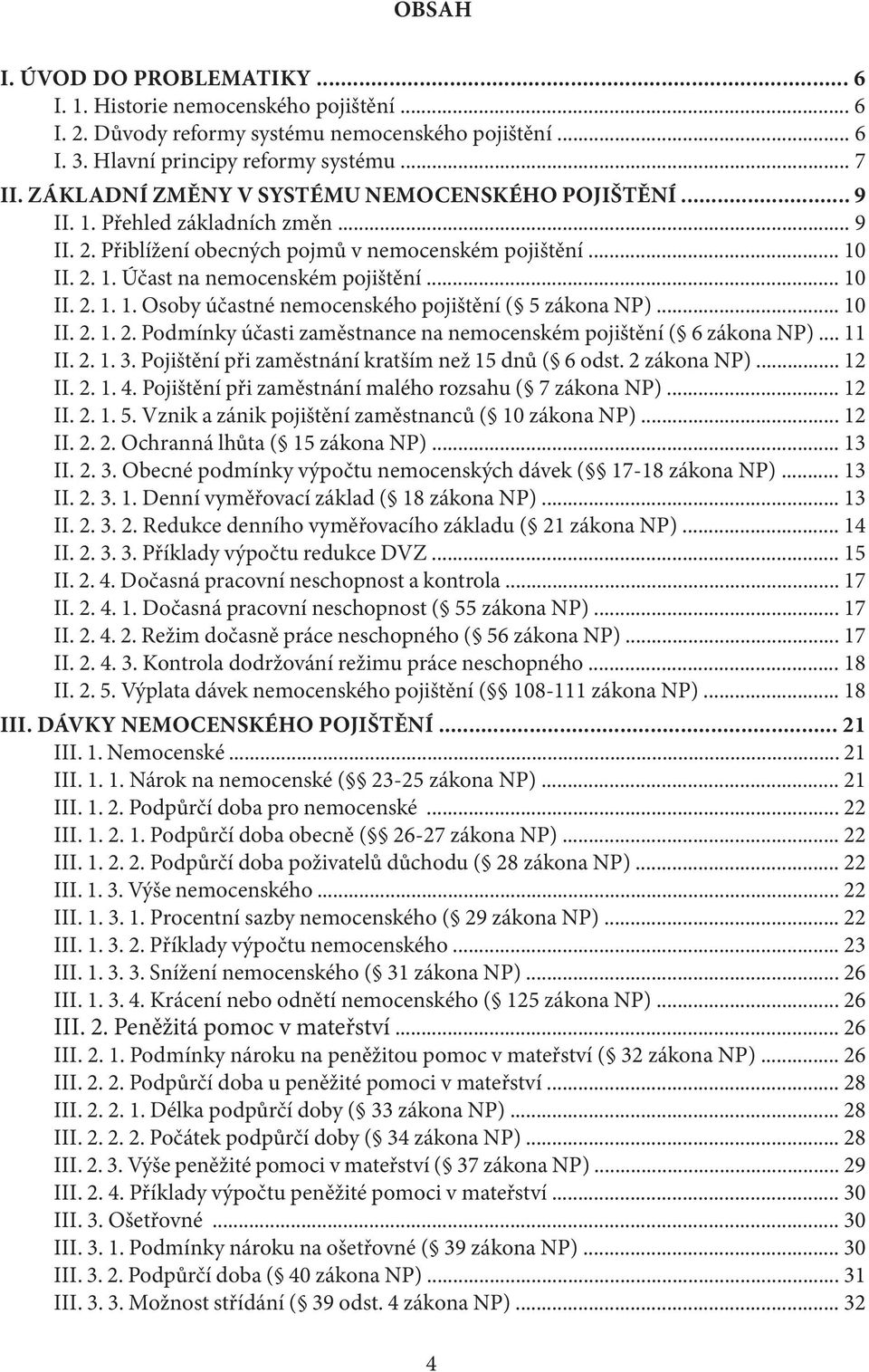 .. 10 II. 2. 1. 2. Podmínky účasti zaměstnance na nemocenském pojištění ( 6 zákona NP)... 11 II. 2. 1. 3. Pojištění při zaměstnání kratším než 15 dnů ( 6 odst. 2 zákona NP)... 12 II. 2. 1. 4.