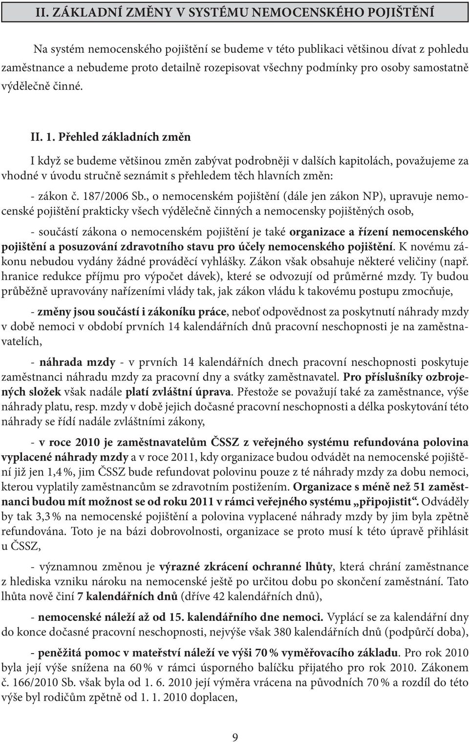 Přehled základních změn I když se budeme většinou změn zabývat podrobněji v dalších kapitolách, považujeme za vhodné v úvodu stručně seznámit s přehledem těch hlavních změn: - zákon č. 187/2006 Sb.