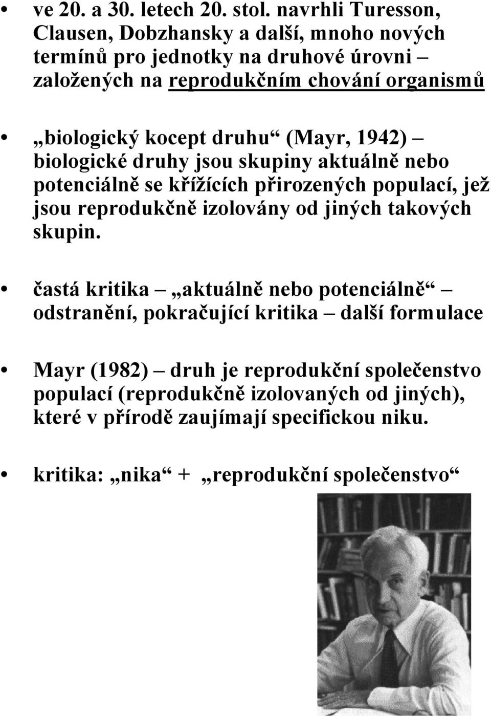 kocept druhu (Mayr, 1942) biologické druhy jsou skupiny aktuálně nebo potenciálně se křížících přirozených populací, jež jsou reprodukčně izolovány od