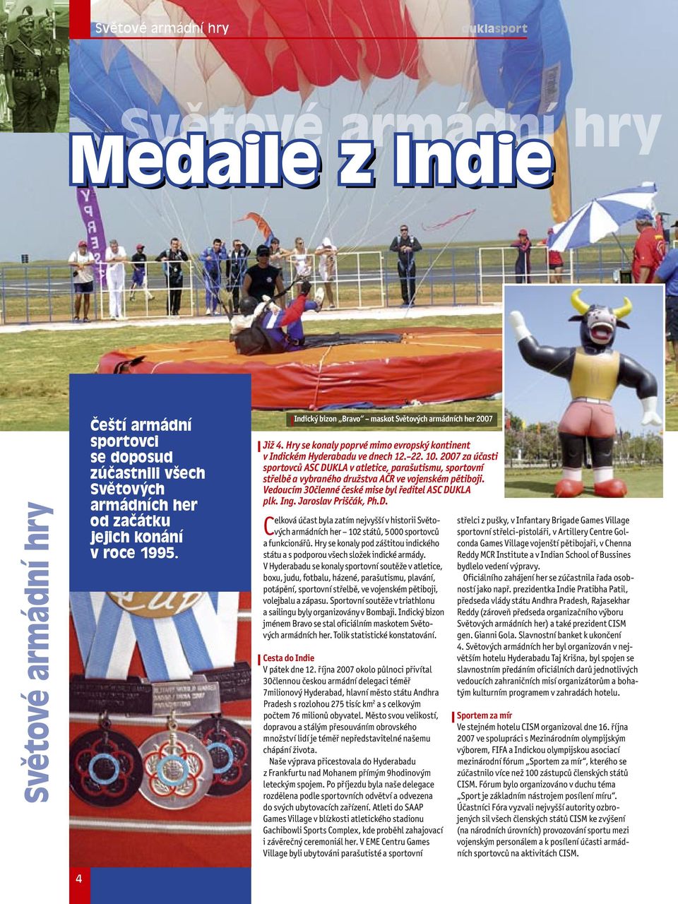 2007 za účasti sportovců ASC DUKLA v atletice, parašutismu, sportovní střelbě a vybraného družstva AČR ve vojenském pětiboji. Vedoucím 30členné české mise byl ředitel ASC DUKLA plk. Ing.