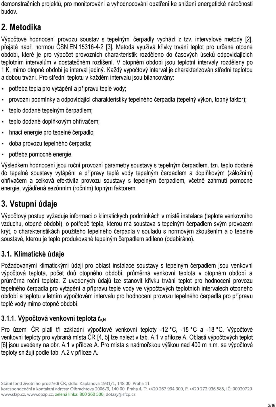 Metoda vyuţívá křivky trvání teplot pro určené otopné období, které e pro výpočet provozních charakteristik rozděleno do časových úseků odpovídaících teplotním intervalům v dostatečném rozlišení.