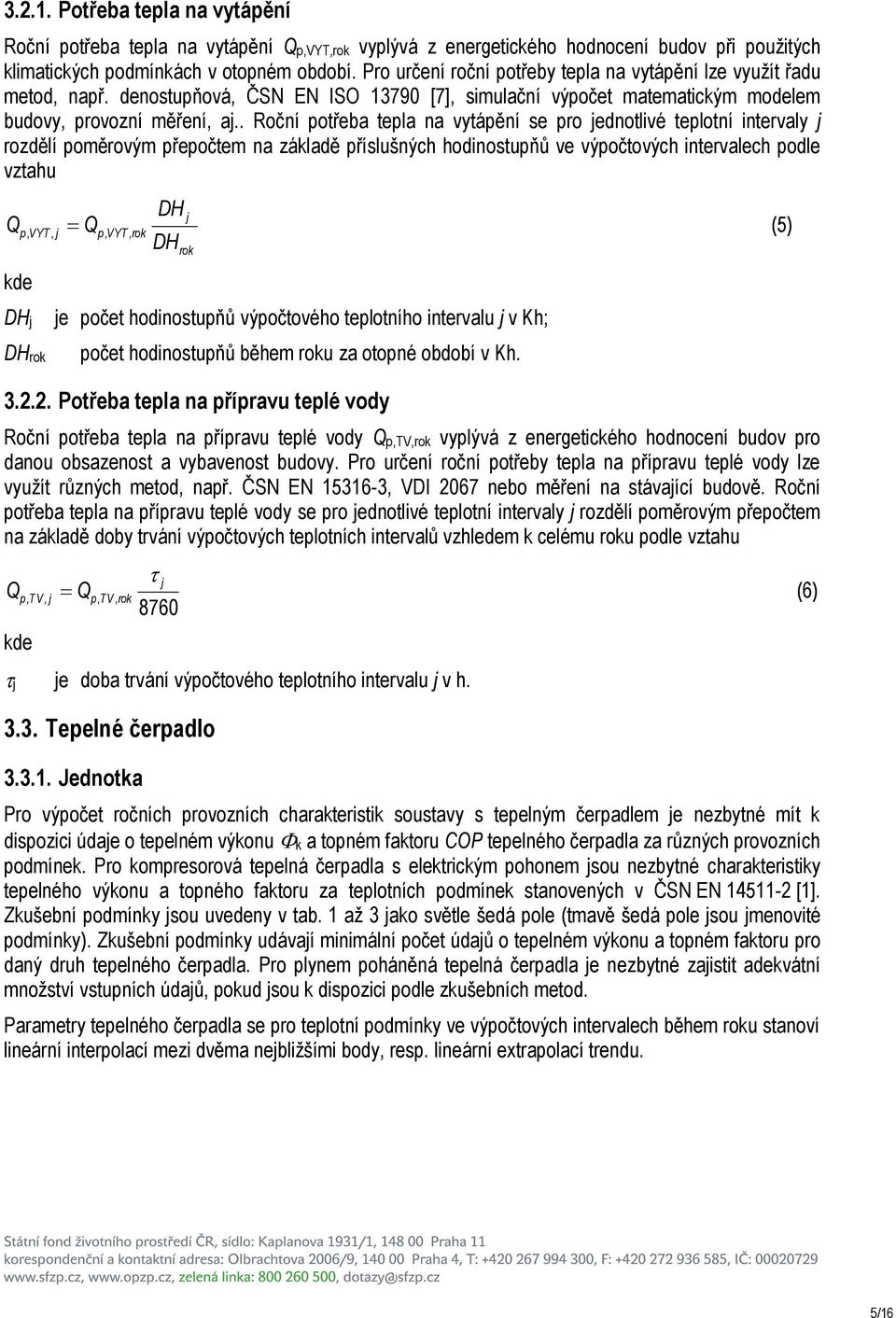 . Roční potřeba tepla na vytápění se pro ednotlivé teplotní intervaly rozdělí poměrovým přepočtem na základě příslušných hodinostupňů ve výpočtových intervalech podle vztahu DH p, VYT, p, VYT, rok